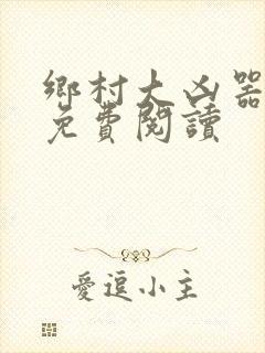 乡村大凶器傻根免费阅读