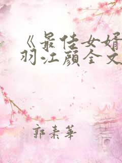 《最佳女婿》林羽江颜全文免费阅读