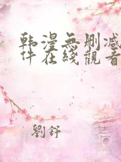 韩漫无删减的软件在线观看