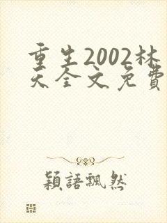 重生2002林天全文免费阅读