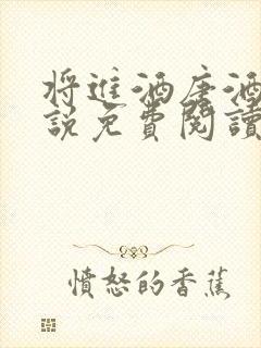 将进酒唐酒卿小说免费阅读全文无删减