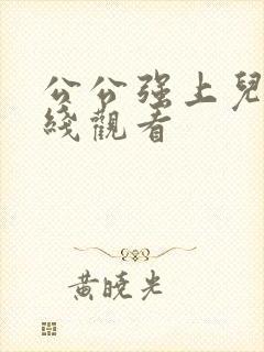 公公强上儿媳在线观看