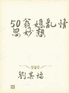 50翁媳乱情奇思妙想