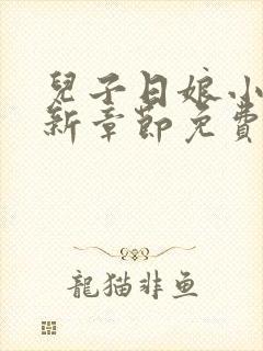 儿子日娘小说最新章节免费阅读