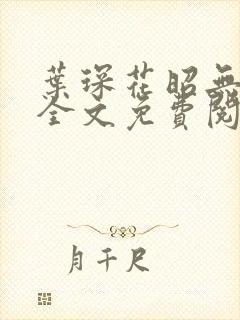 叶琛花昭无弹窗全文免费阅读