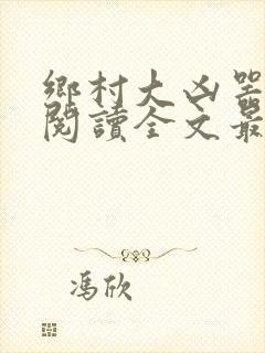 乡村大凶器免费阅读全文最新章节