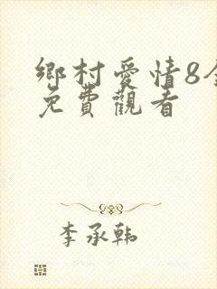 乡村爱情8全集免费观看