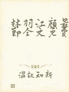 林羽江颜最新章节全文免费阅读