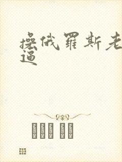 操俄罗斯老太太逼