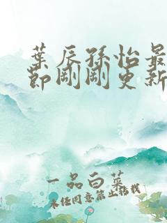 叶辰孙怡最新章节刚刚更新