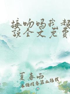 接吻吗我超甜小说全文免费阅读