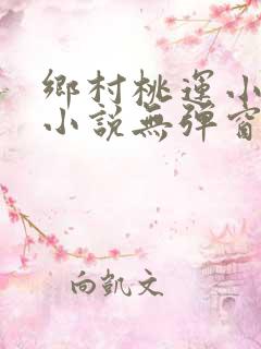 乡村桃运小神医小说无弹窗