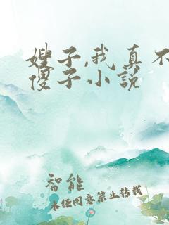 嫂子,我真不是傻子小说