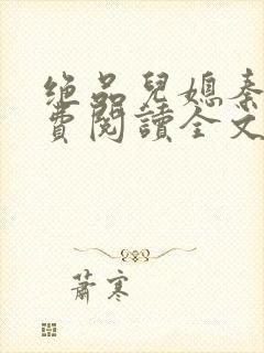 绝品儿媳秦雪免费阅读全文