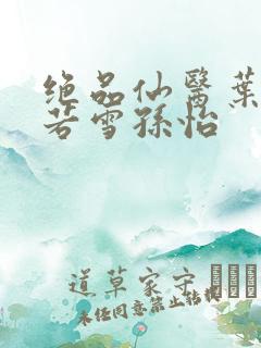 绝品仙医叶辰夏若雪孙怡