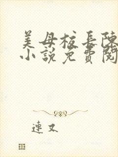 美母校长陈淑娴小说免费阅读无弹窗