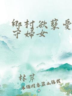乡村欲孽爱上留守妇女