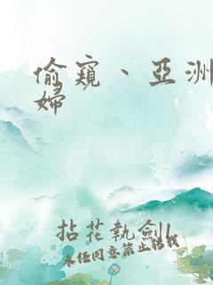 偷窥丶亚洲丶少妇