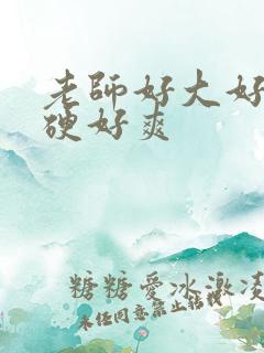 老师好大好深好硬好爽