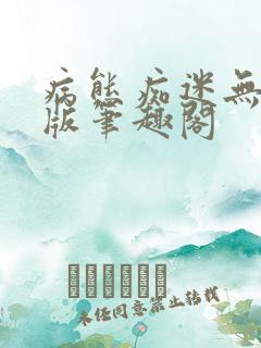 病态痴迷无删减版笔趣阁