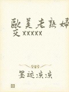 欧美老熟妇性爽交xxxxx