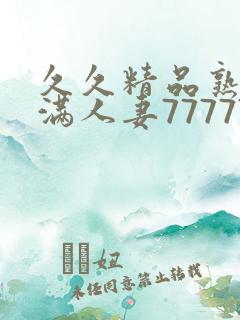 久久精品熟妇丰满人妻77777