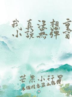 我真没想重生啊小说无弹窗口