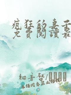 疯狂的妻子全文免费阅读最新章节小说