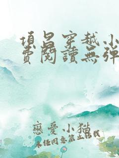 项昌穿越小说免费阅读无弹窗