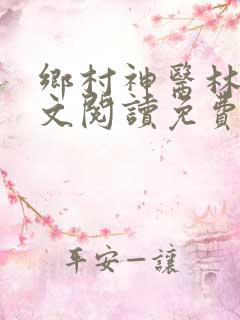 乡村神医林天全文阅读免费