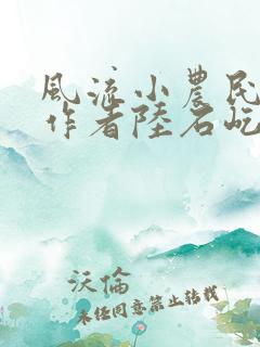 风流小农民小说作者陆石屹免费阅读