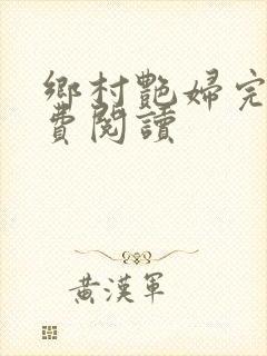 乡村艳妇完本免费阅读