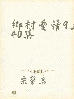 乡村爱情9上第40集