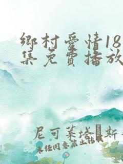 乡村爱情18全集免费播放40集