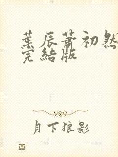 叶辰萧初然全免完结版