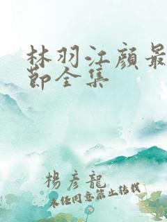 林羽江颜最新章节全集