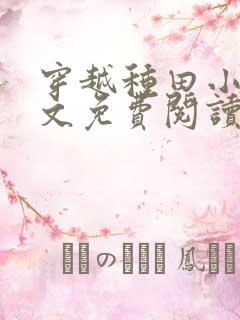 穿越种田小说全文免费阅读完结版的
