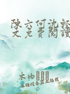 陈六何沈轻舞全文免费阅读最新章节?