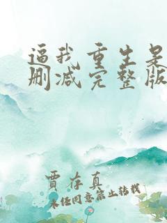 逼我重生是吧无删减完整版