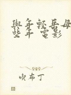 与年轻岳母的那些年 电影