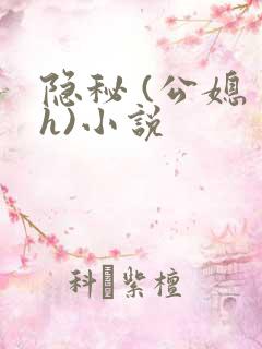 隐秘 (公媳 h)小说
