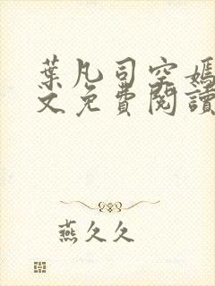 叶凡司空嫣然全文免费阅读未删节