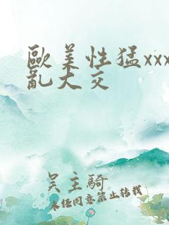 欧美性猛xxx乱大交