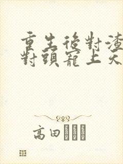 重生后对渣男死对头宠上天短剧