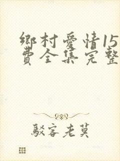 乡村爱情15免费全集完整版
