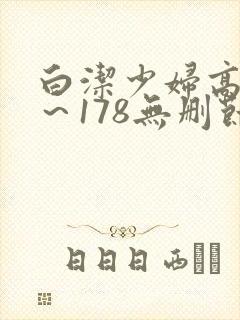 白洁少妇高义1～178无删节