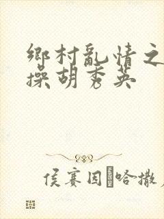 乡村乱情之小雷操胡秀英