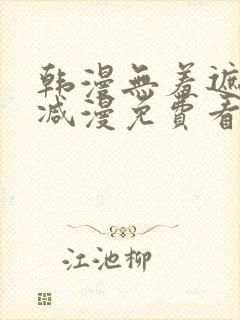 韩漫无羞遮无删减漫免费看漫画