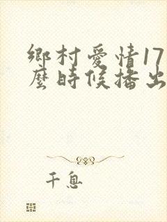 乡村爱情17什么时候播出