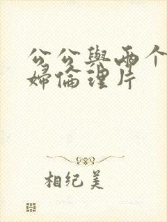 公公与两个儿媳妇伦理片